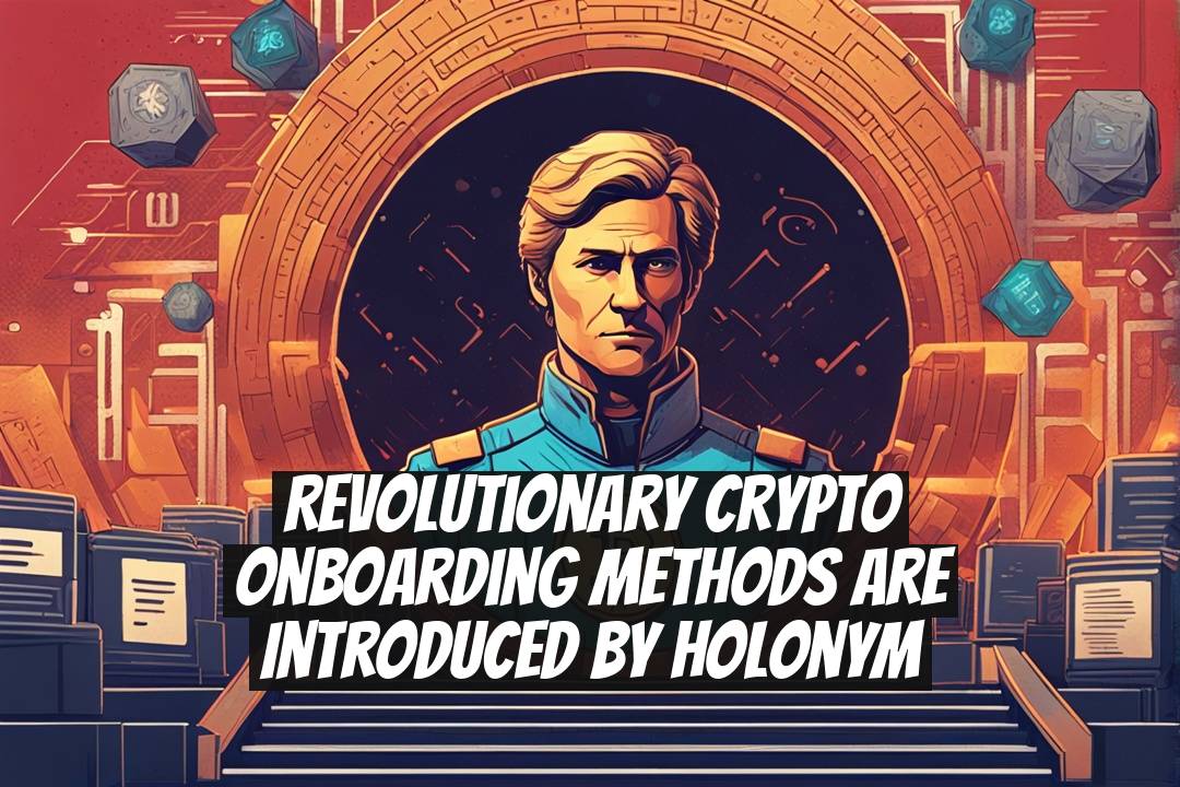 Revolutionary Crypto Onboarding Methods Are Introduced by Holonym