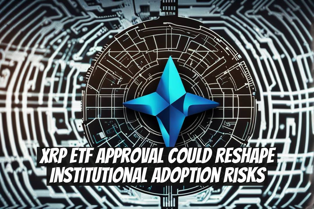XRP ETF Approval Could Reshape Institutional Adoption Risks