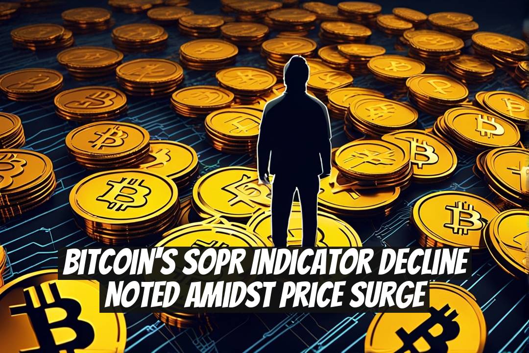 Bitcoin's SOPR Indicator Decline Noted Amidst Price Surge