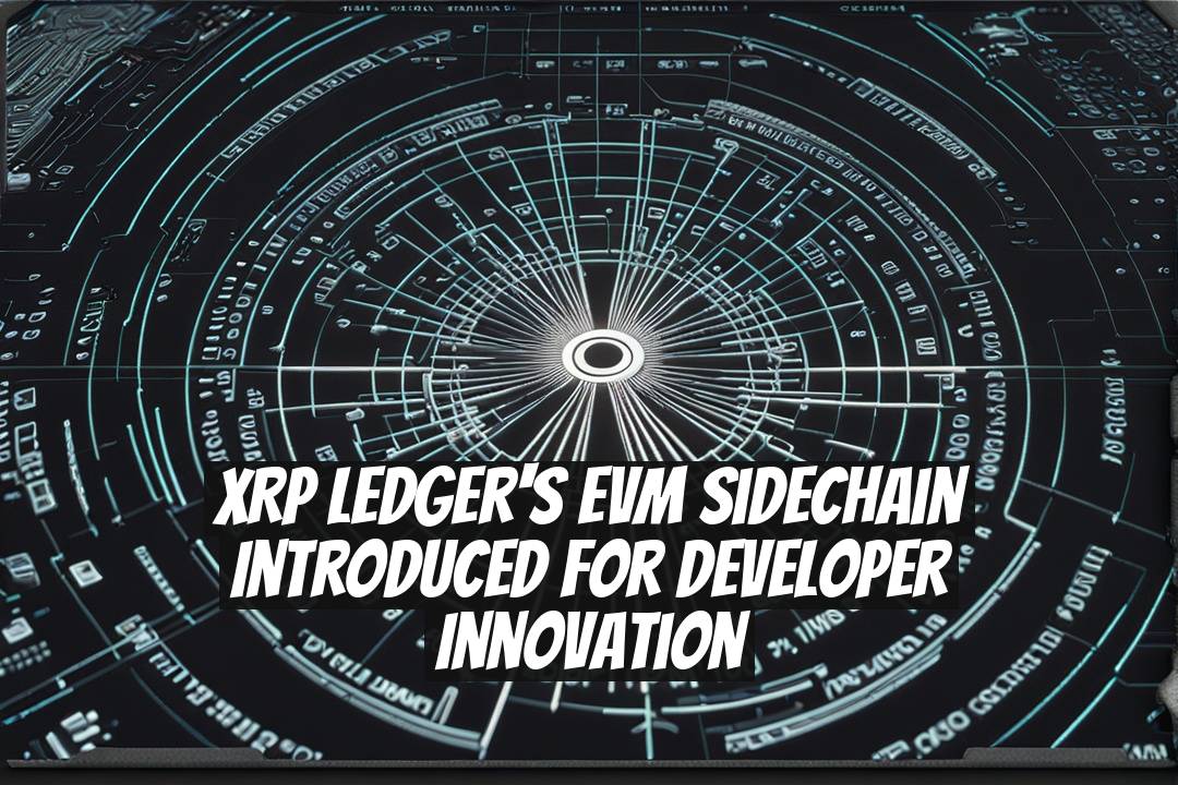 XRP Ledger's EVM Sidechain Introduced for Developer Innovation