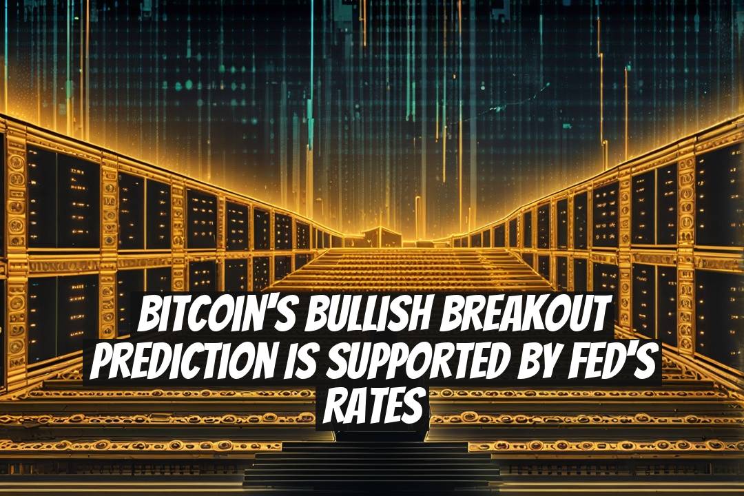 Bitcoin's Bullish Breakout Prediction is Supported by Fed's Rates