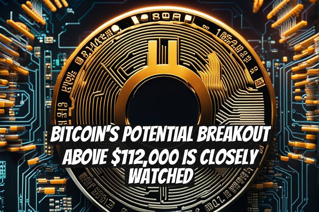 Bitcoin's Potential Breakout Above $112,000 Is Closely Watched
