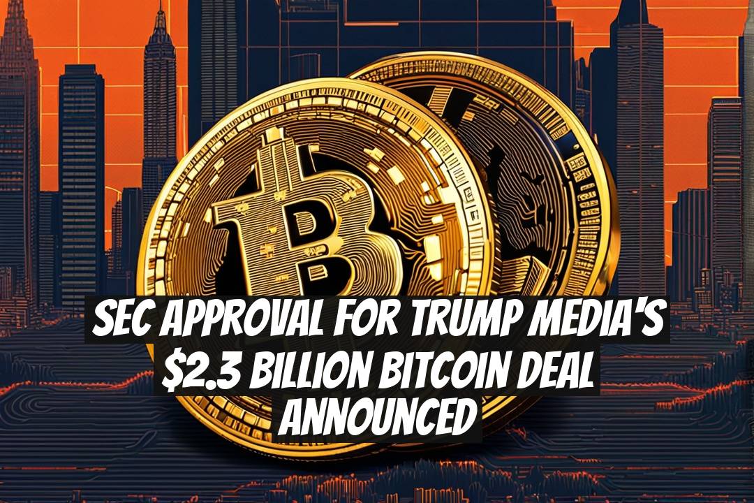 SEC Approval for Trump Media's $2.3 Billion Bitcoin Deal Announced