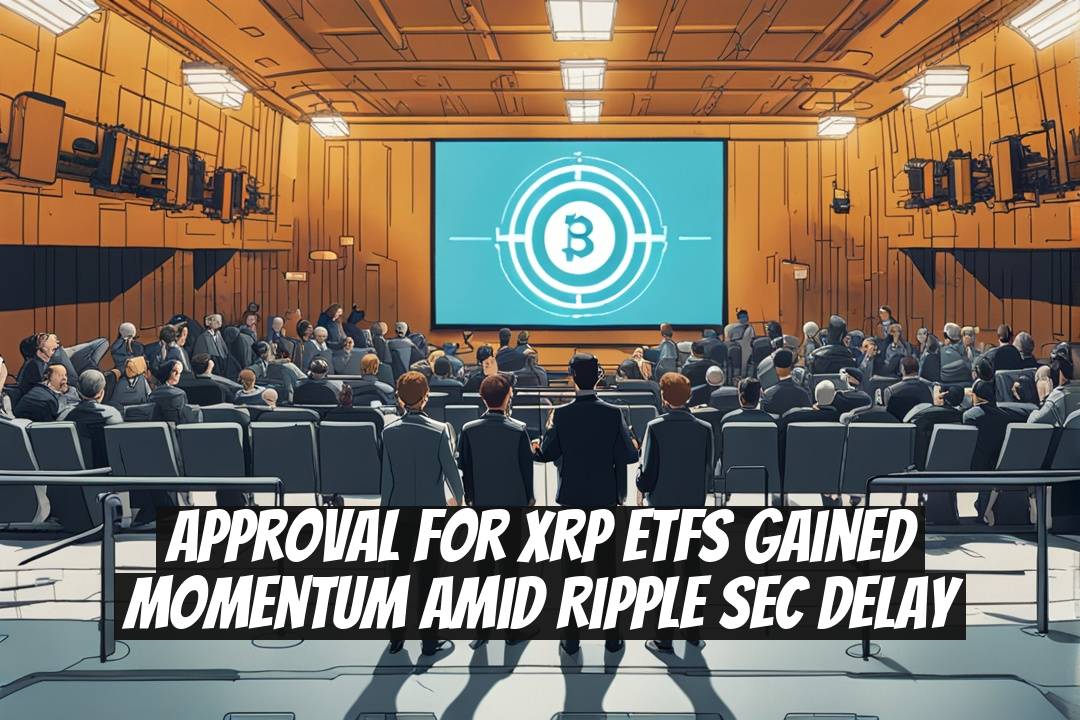 Approval for XRP ETFs Gained Momentum Amid Ripple SEC Delay