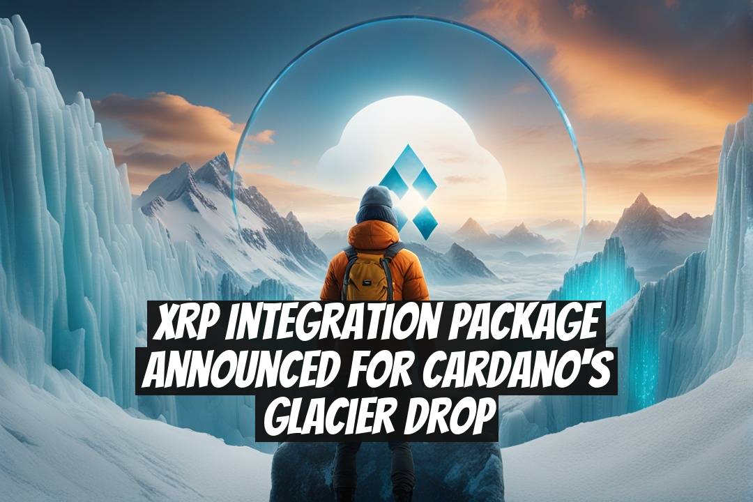 XRP Integration Package Announced for Cardano's Glacier Drop