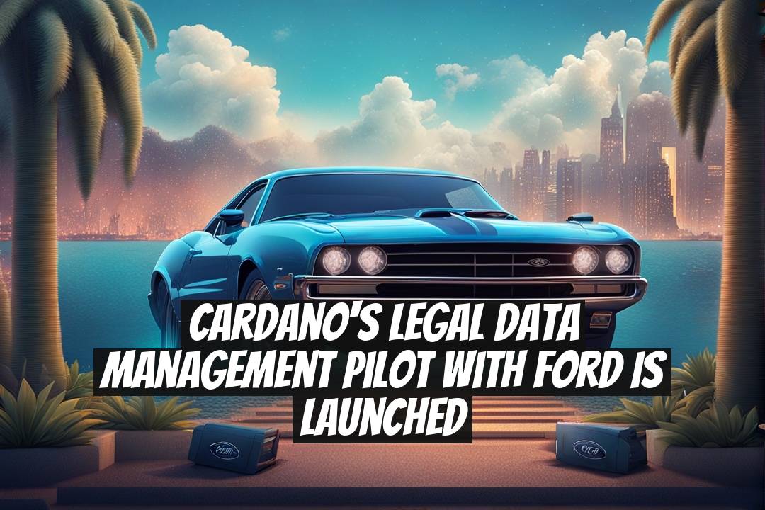 Cardano's Legal Data Management Pilot With Ford Is Launched