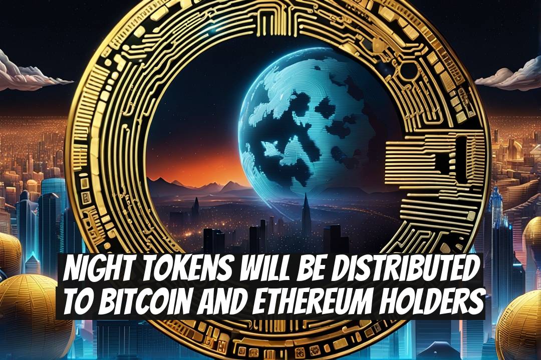 NIGHT tokens will be distributed to Bitcoin and Ethereum holders