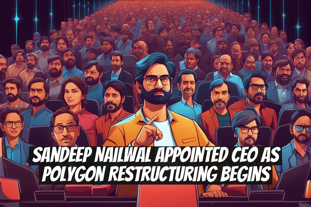 Sandeep Nailwal Appointed CEO as Polygon Restructuring Begins