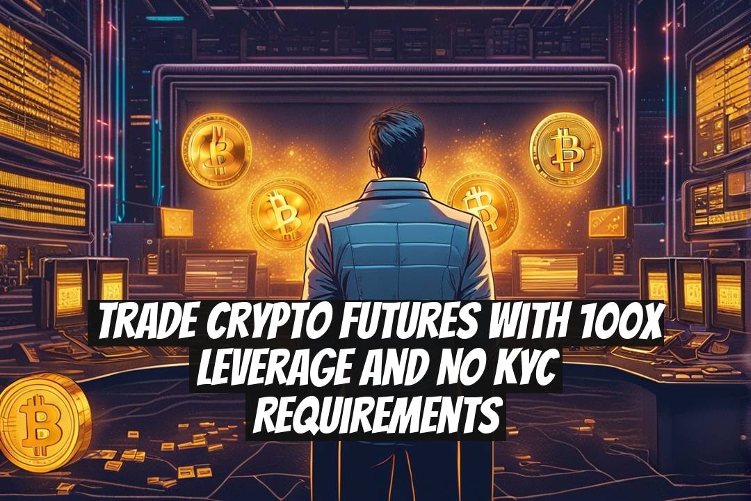 Trade Crypto Futures With 100x Leverage and No KYC Requirements