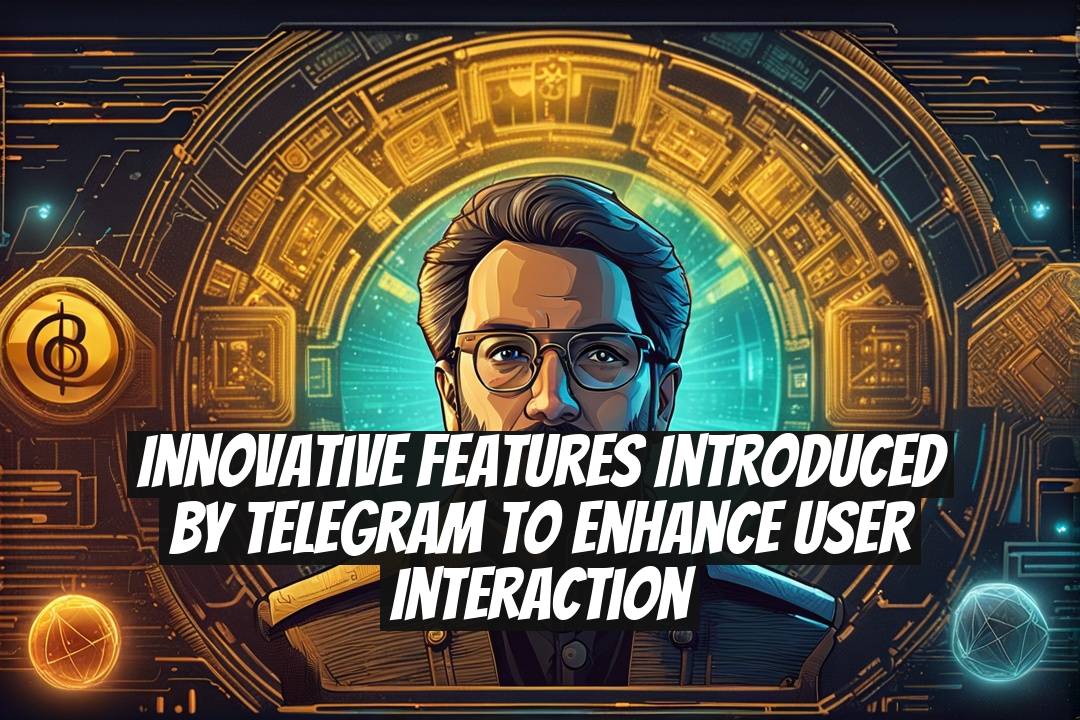 Innovative Features Introduced by Telegram to Enhance User Interaction