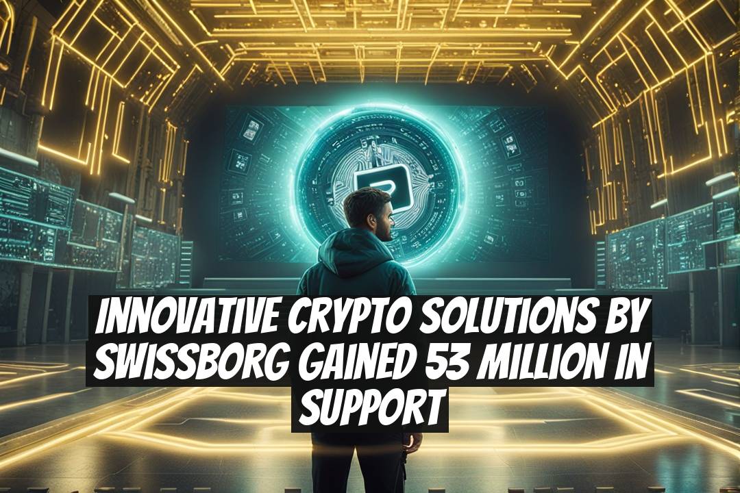 Innovative Crypto Solutions by SwissBorg Gained 53 Million in Support