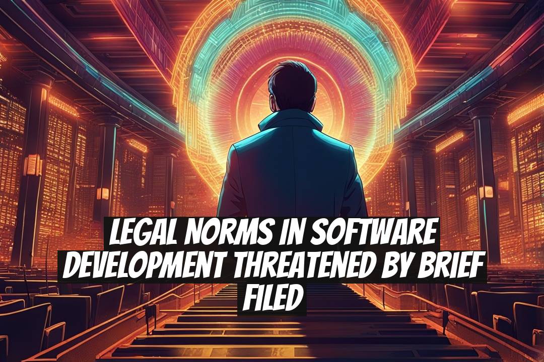 Legal Norms in Software Development Threatened by Brief Filed