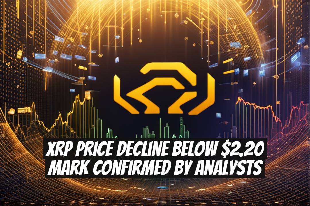 XRP Price Decline Below $2.20 Mark Confirmed by Analysts