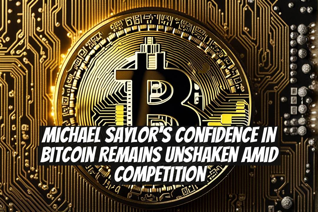 Michael Saylor's Confidence in Bitcoin Remains Unshaken Amid Competition