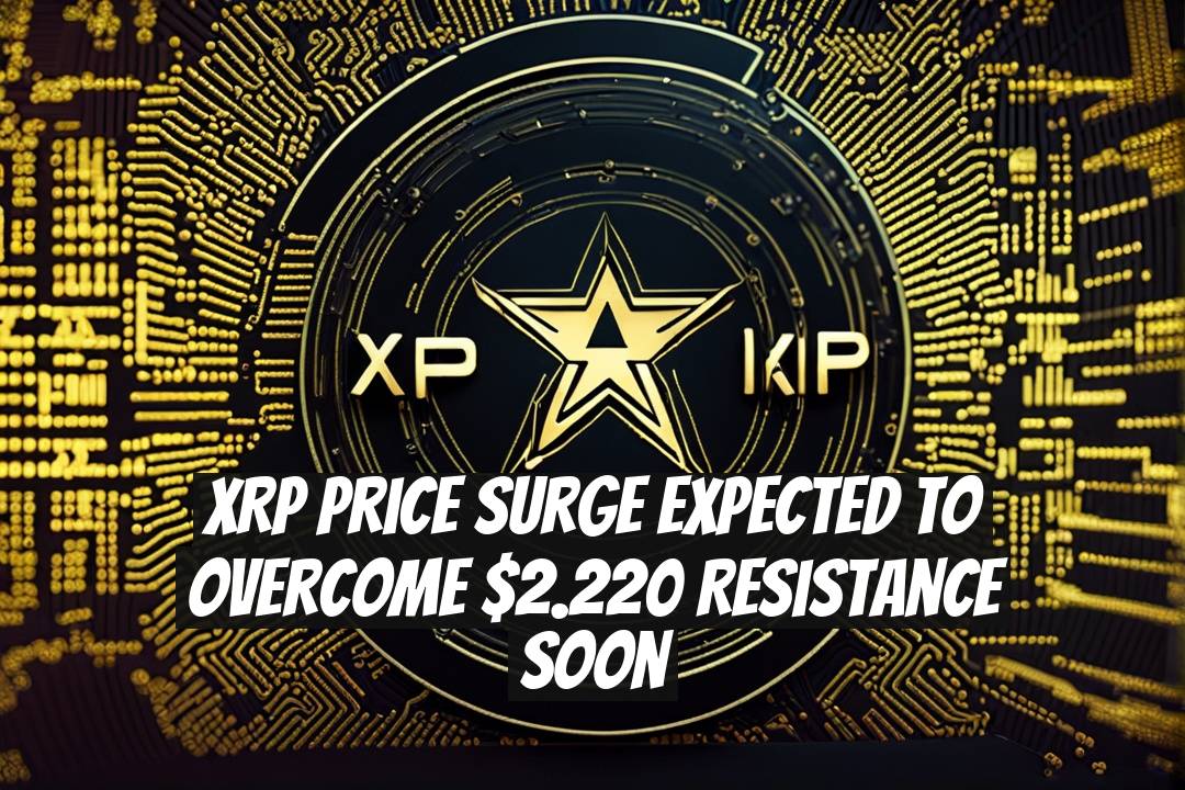 XRP Price Surge Expected to Overcome $2.220 Resistance Soon