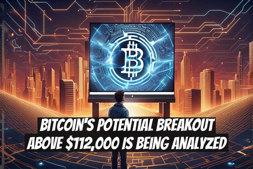 Bitcoin's Potential Breakout Above $112,000 is Being Analyzed