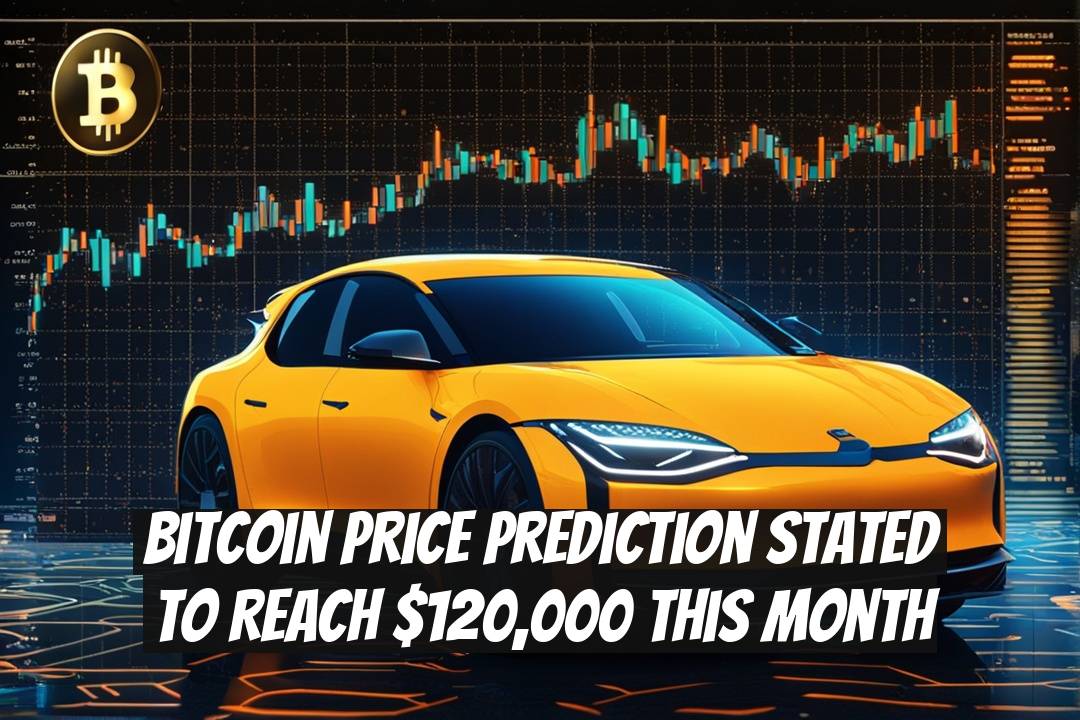 Bitcoin Price Prediction Stated to Reach $120,000 This Month