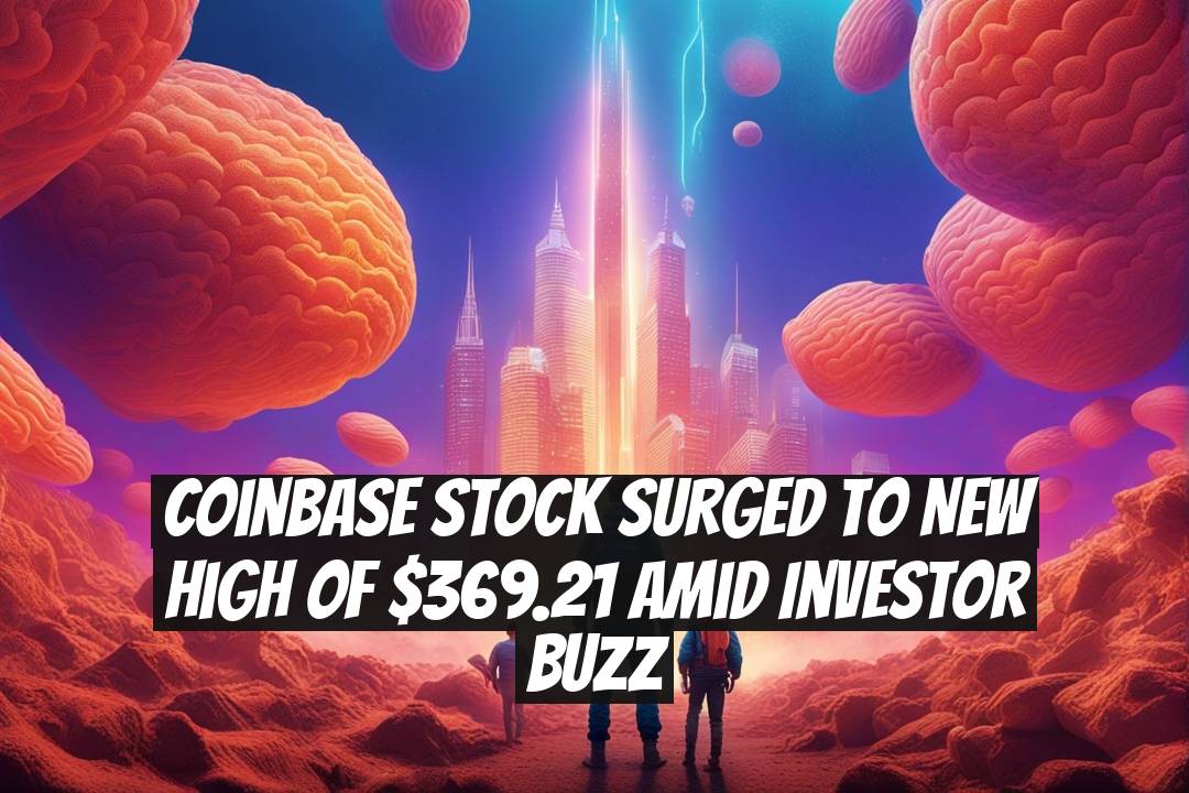 Coinbase Stock Surged to New High of $369.21 Amid Investor Buzz