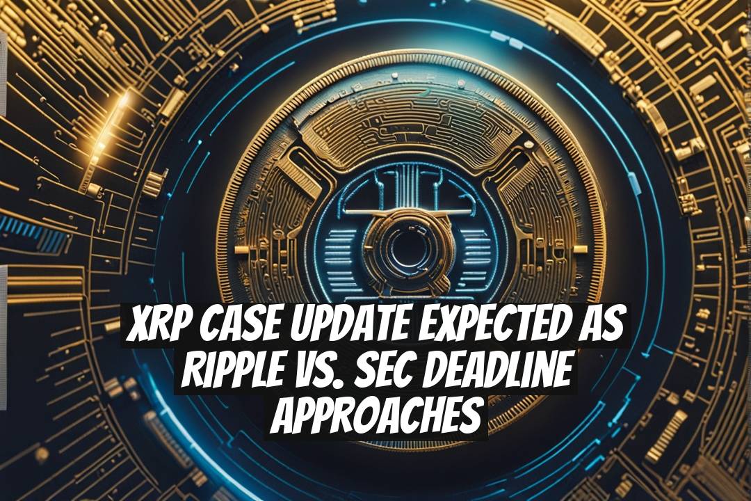 XRP Case Update Expected as Ripple vs. SEC Deadline Approaches