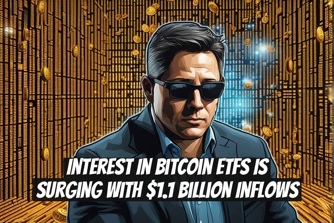 Interest in Bitcoin ETFs is surging with $1.1 billion inflows