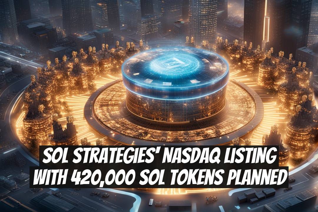 Sol Strategies' Nasdaq Listing with 420,000 SOL Tokens Planned