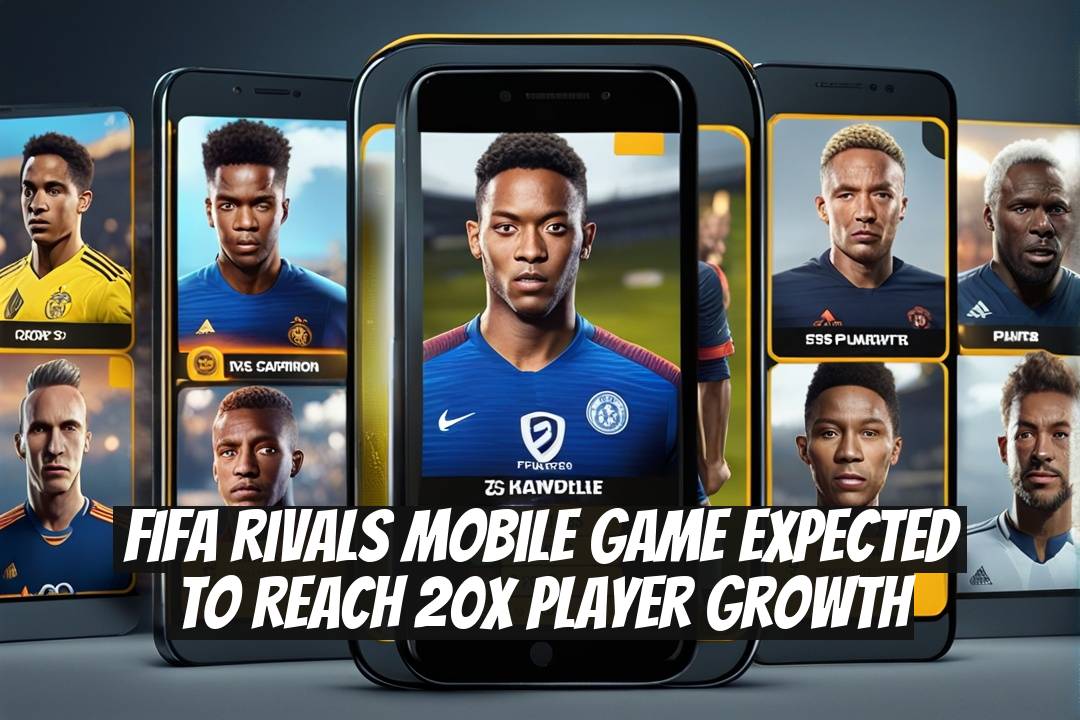 FIFA Rivals Mobile Game Expected to Reach 20x Player Growth