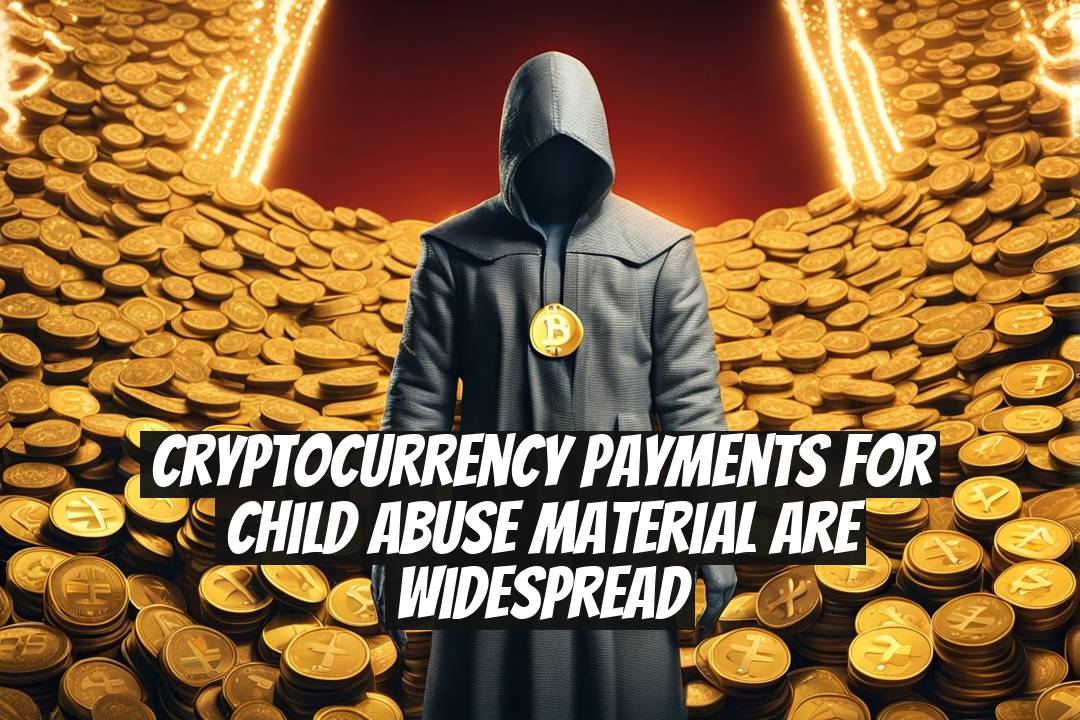 Cryptocurrency Payments for Child Abuse Material Are Widespread