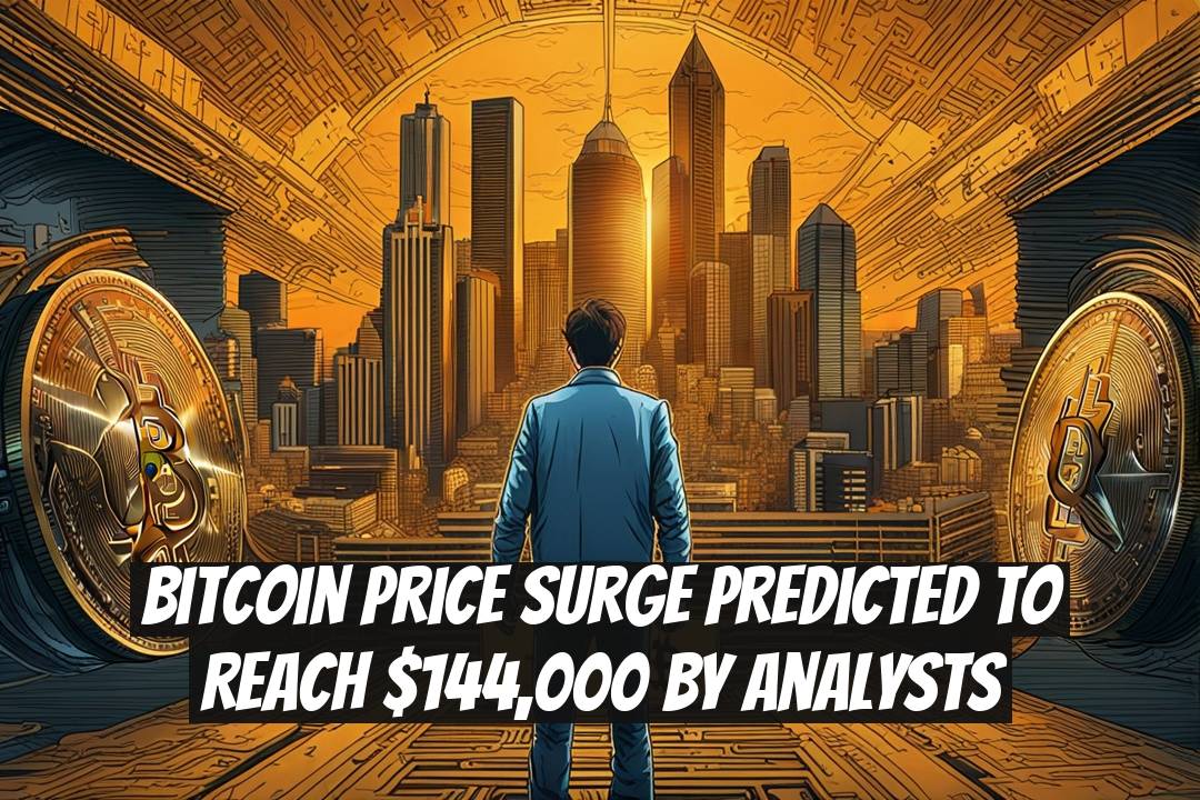 Bitcoin Price Surge Predicted to Reach $144,000 by Analysts