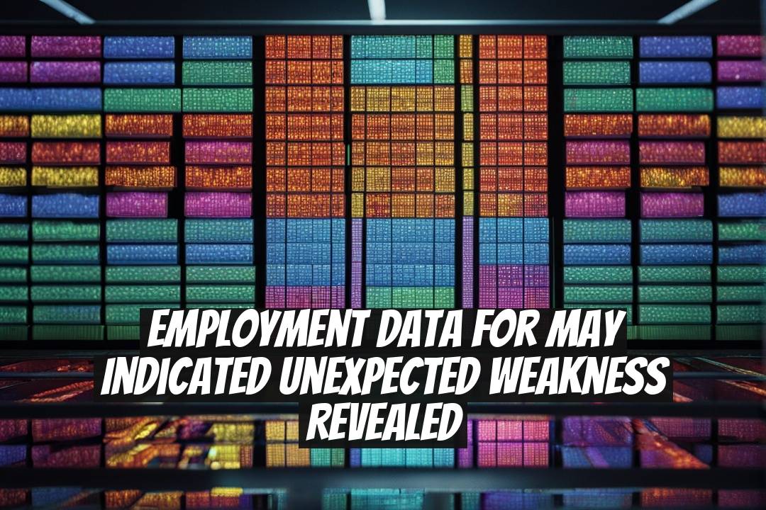 Employment Data for May Indicated Unexpected Weakness Revealed