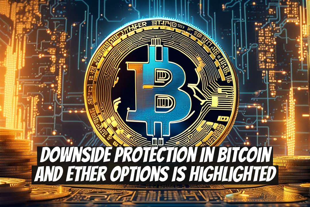 Downside Protection in Bitcoin and Ether Options is Highlighted
