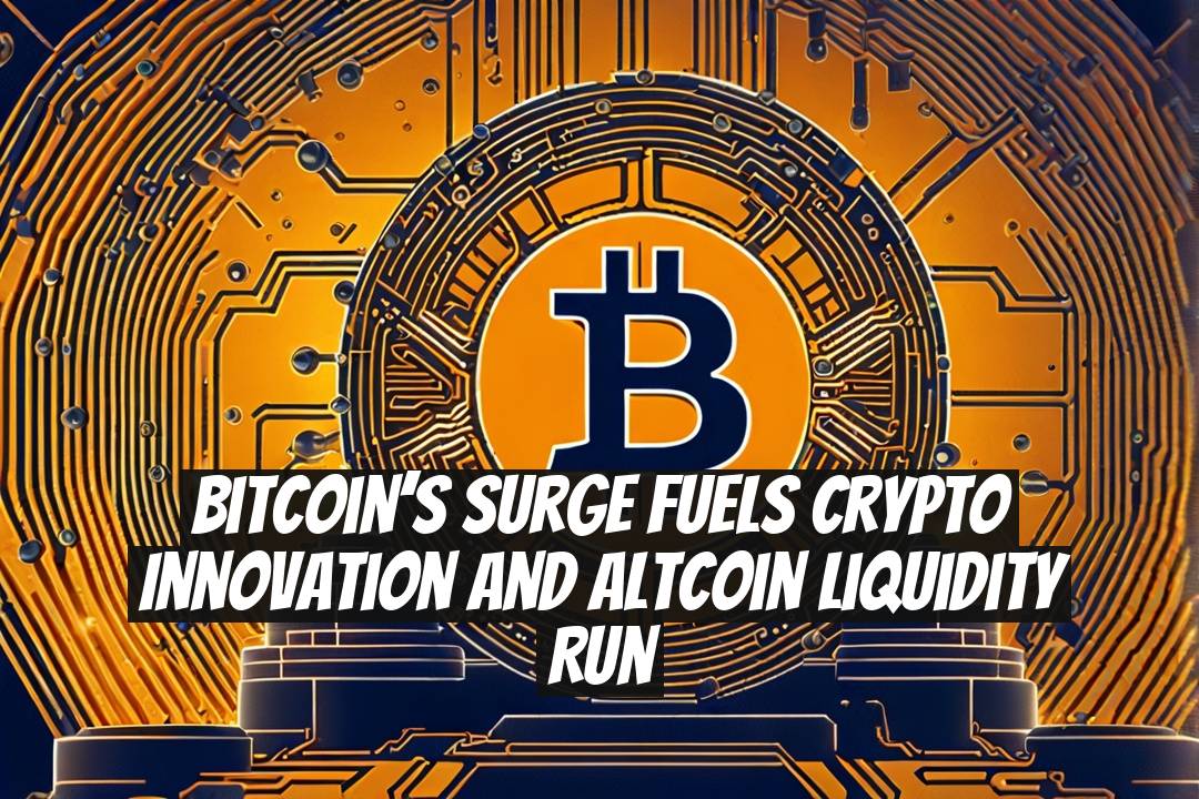 Bitcoin’s Surge Fuels Crypto Innovation and Altcoin Liquidity Run