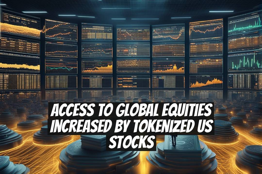 Access to Global Equities Increased by Tokenized US Stocks