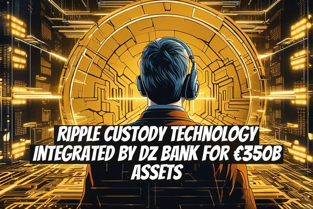 Ripple Custody Technology Integrated by DZ Bank for €350B Assets