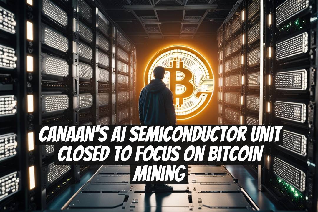 Canaan's AI Semiconductor Unit Closed to Focus on Bitcoin Mining
