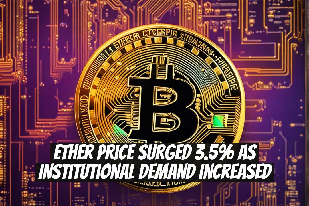 Ether Price Surged 3.5% as Institutional Demand Increased
