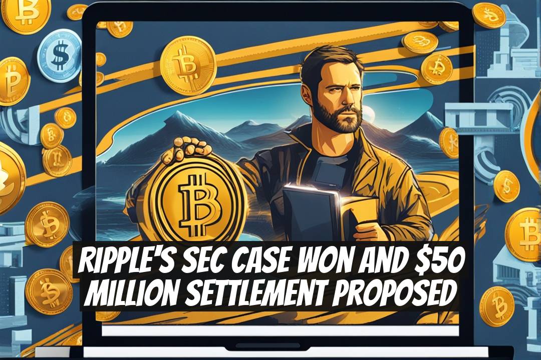 Ripple's SEC Case Won and $50 Million Settlement Proposed