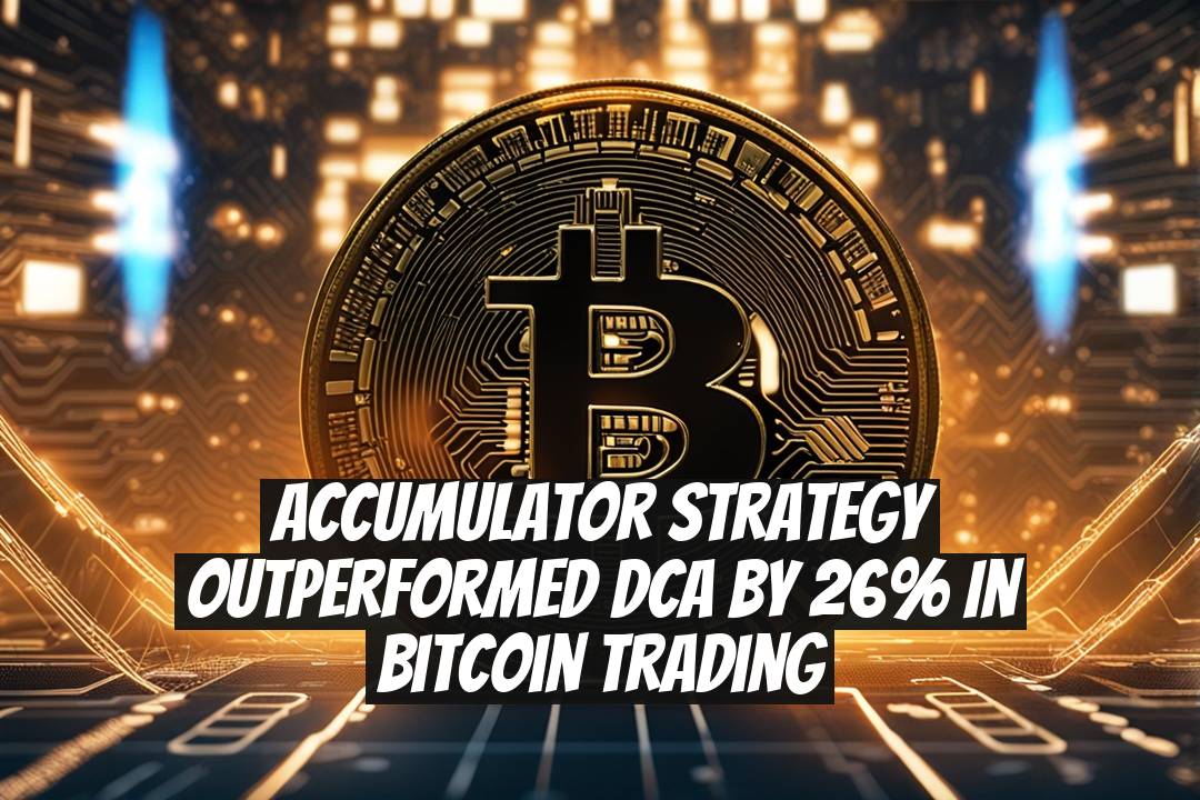 Accumulator Strategy Outperformed DCA by 26% in Bitcoin Trading