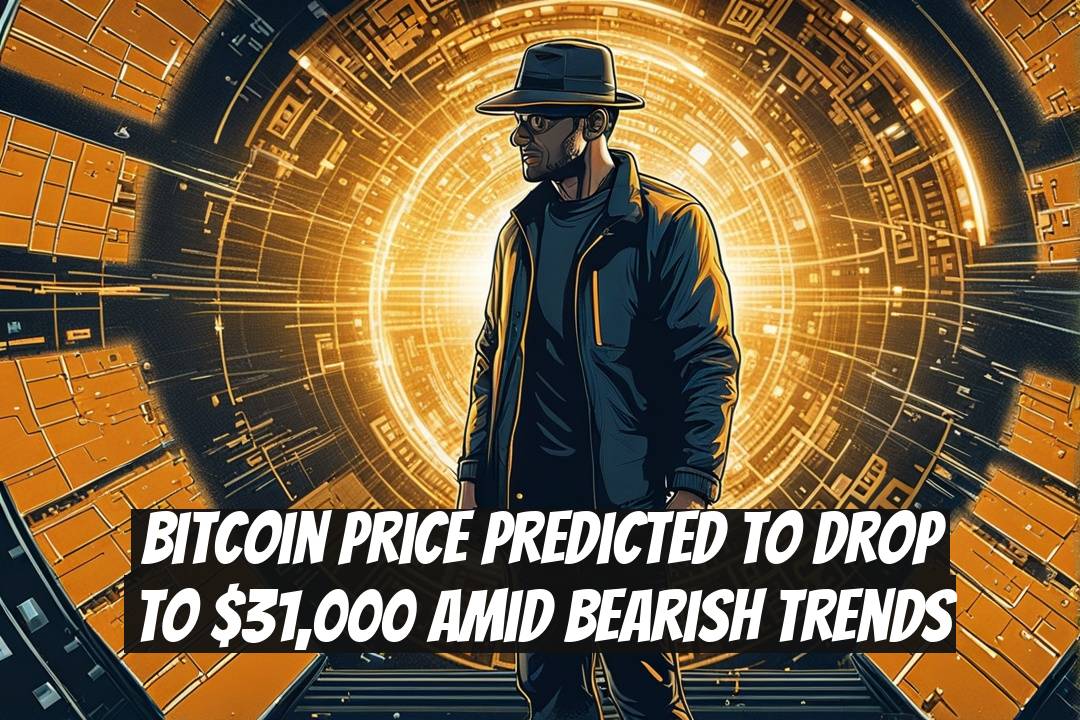 Bitcoin Price Predicted to Drop to $31,000 Amid Bearish Trends