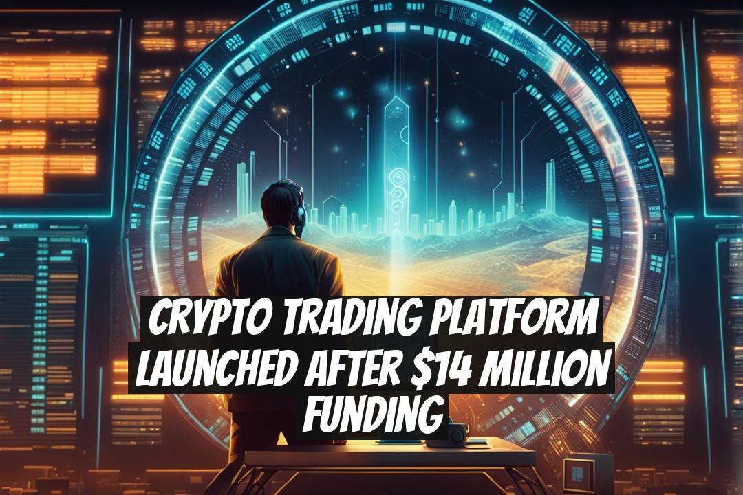 Crypto Trading Platform Launched After $14 Million Funding