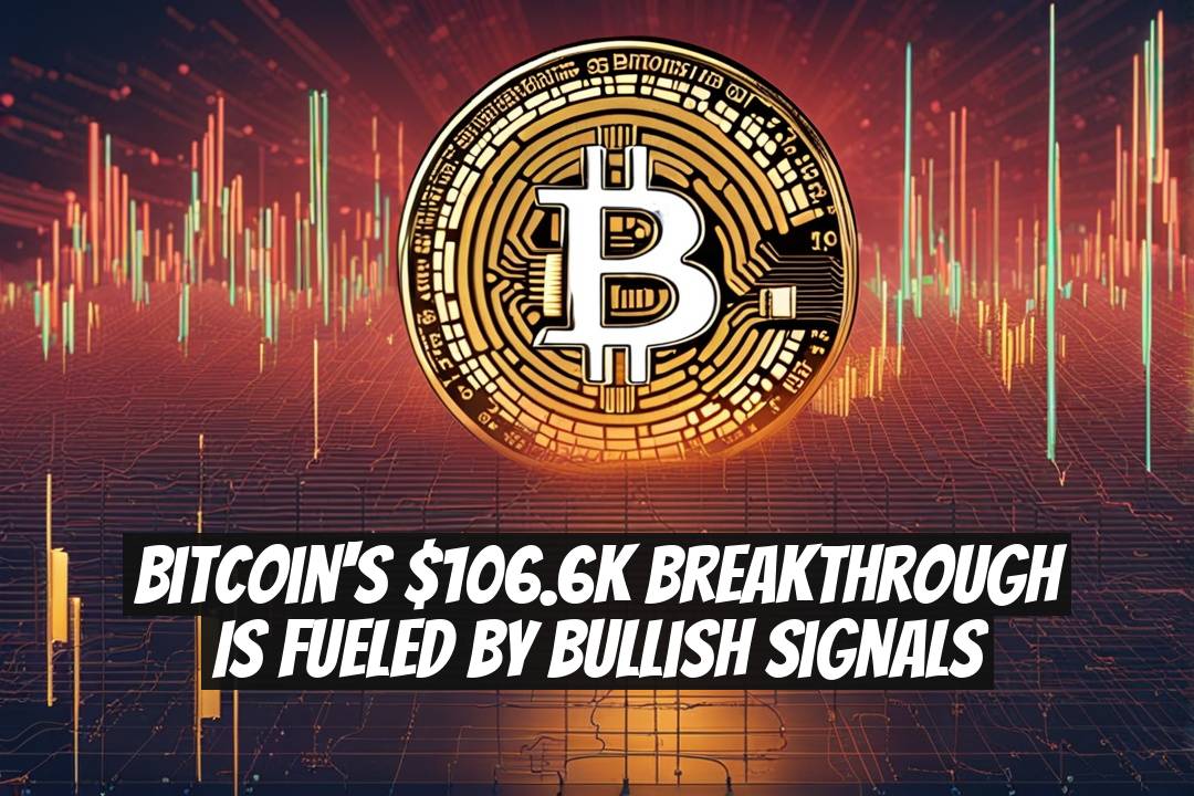 Bitcoin's $106.6K Breakthrough Is Fueled by Bullish Signals