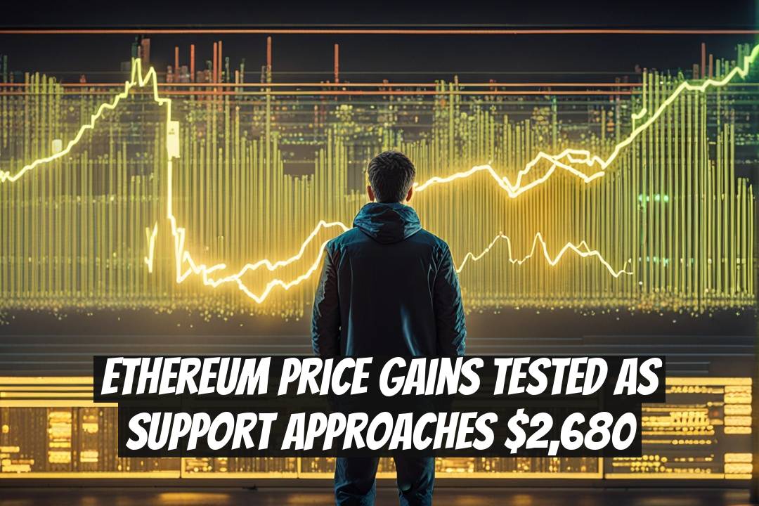 Ethereum Price Gains Tested as Support Approaches $2,680
