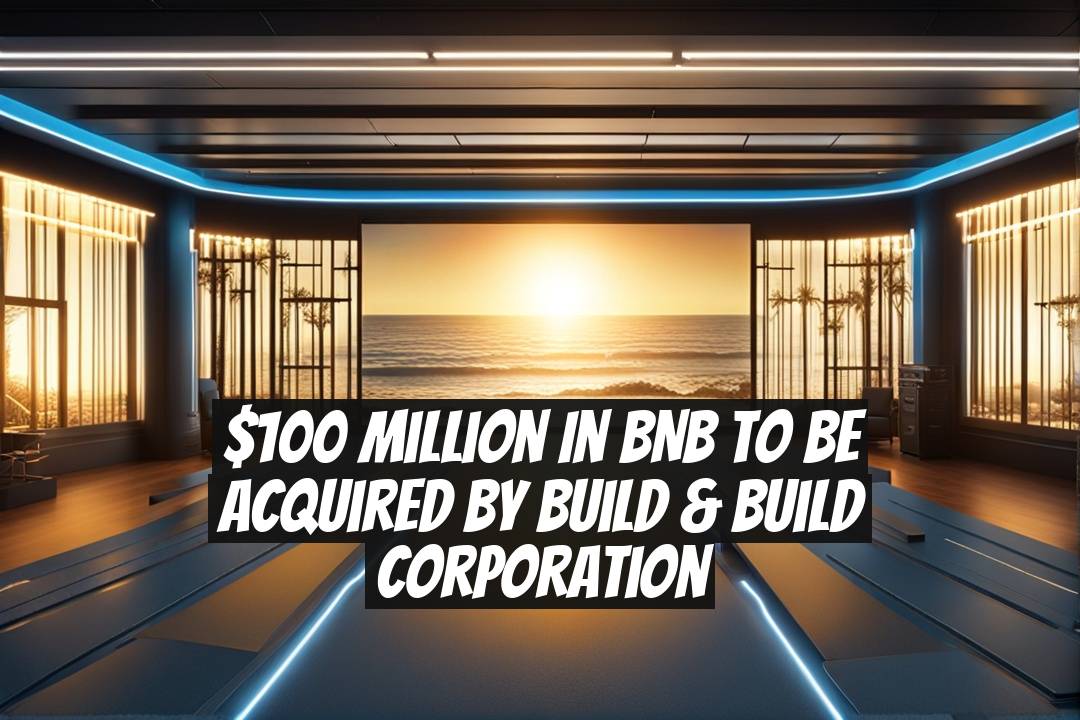 $100 Million in BNB to be Acquired by Build & Build Corporation
