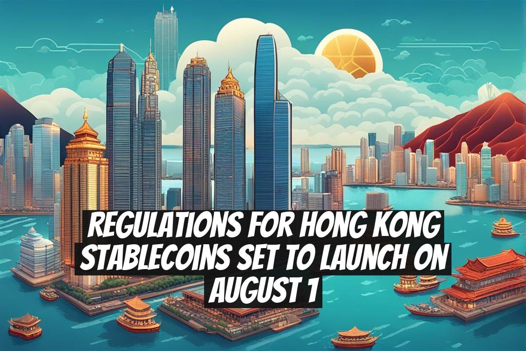 Regulations for Hong Kong Stablecoins Set to Launch on August 1