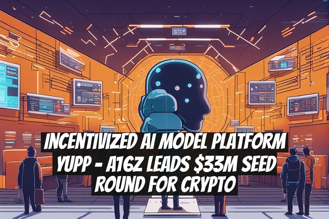Incentivized AI Model Platform Yupp - a16z Leads $33M Seed Round for Crypto