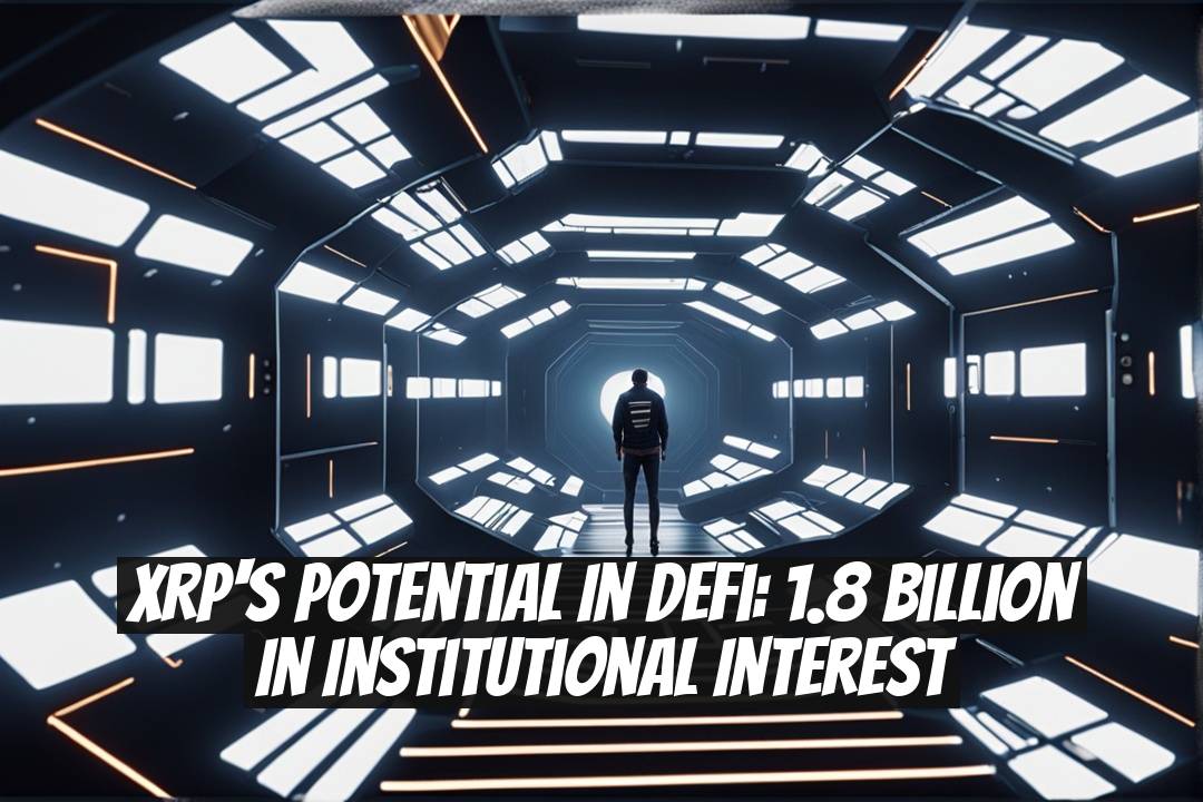 XRP's Potential in DeFi: 1.8 Billion in Institutional Interest
