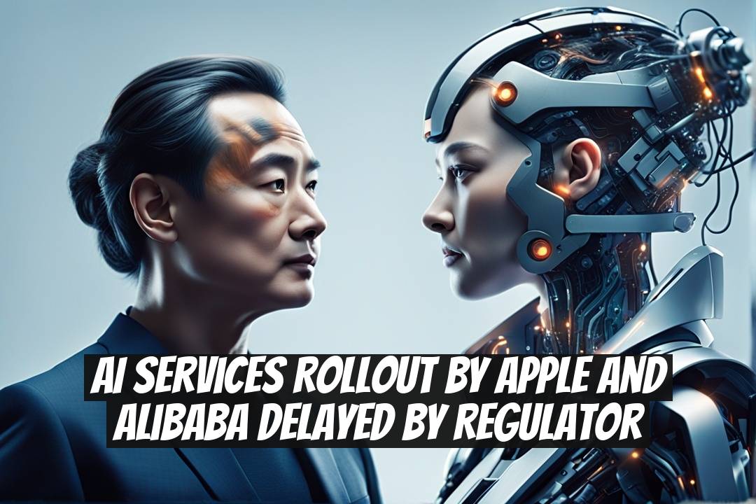 AI Services Rollout by Apple and Alibaba Delayed by Regulator