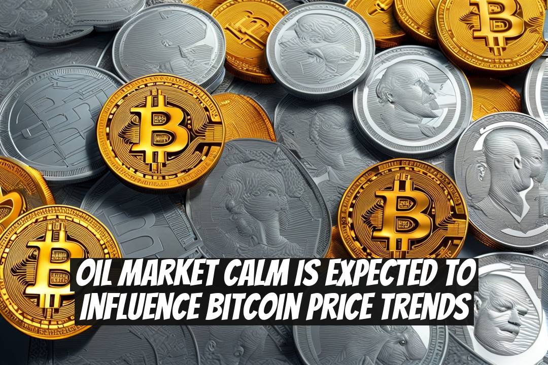 Oil Market Calm Is Expected to Influence Bitcoin Price Trends