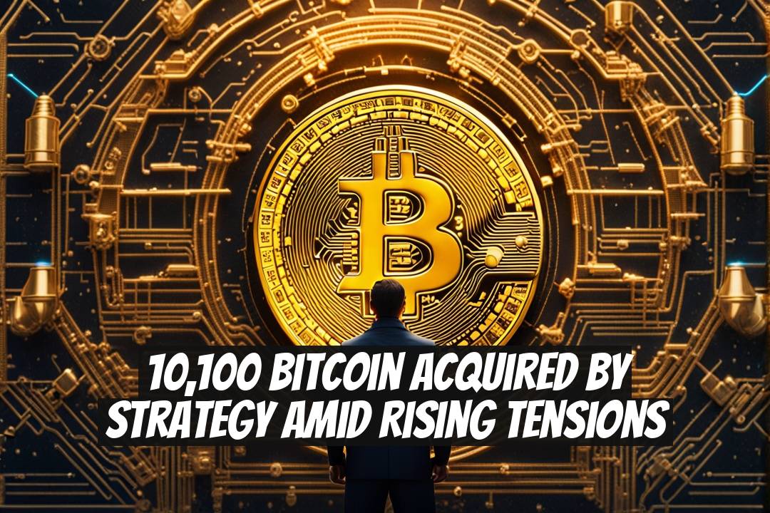 10,100 Bitcoin Acquired by Strategy Amid Rising Tensions