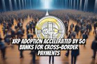XRP Adoption Accelerated by 50 Banks for Cross-Border Payments