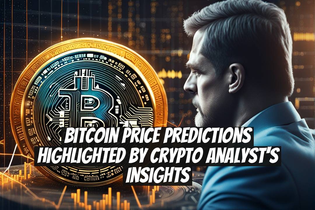 Bitcoin Price Predictions Highlighted by Crypto Analyst's Insights